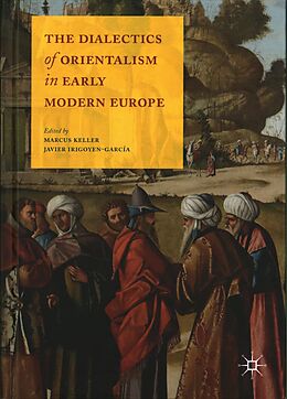 Livre Relié The Dialectics of Orientalism in Early Modern Europe de Marcus Irigoyen-Garcia, Javier Keller