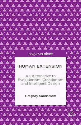 E-Book (pdf) Human Extension: An Alternative to Evolutionism, Creationism and Intelligent Design von Gregory Sandstrom