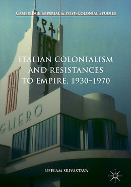 E-Book (pdf) Italian Colonialism and Resistances to Empire, 1930-1970 von Neelam Srivastava