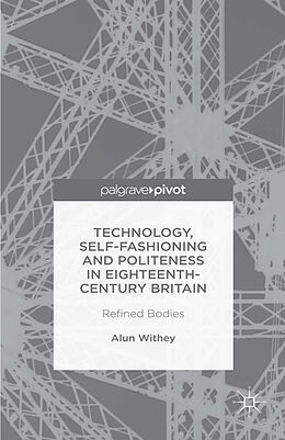 E-Book (pdf) Technology, Self-Fashioning and Politeness in Eighteenth-Century Britain von A. Withey