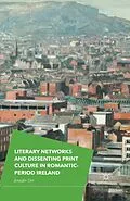 E-Book (pdf) Literary Networks and Dissenting Print Culture in Romantic-Period Ireland von Jennifer Orr