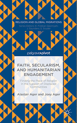 Livre Relié Faith, Secularism, and Humanitarian Engagement: Finding the Place of Religion in the Support of Displaced Communities de Joey Ager