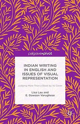 E-Book (pdf) Indian Writing in English and Issues of Visual Representation von Lisa Lau, E. Dawson Varughese, E. Dawson Varughese