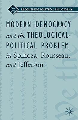 E-Book (pdf) Modern Democracy and the Theological-Political Problem in Spinoza, Rousseau, and Jefferson von L. Ward, Kenneth A. Loparo