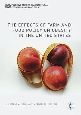 E-Book (pdf) The Effects of Farm and Food Policy on Obesity in the United States von Julian M. Alston, Abigail M. Okrent