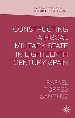 Fester Einband Constructing a Fiscal Military State in Eighteenth-Century Spain von Rafael Torres Sánchez
