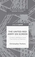 E-Book (pdf) The United Red Army on Screen: Cinema, Aesthetics and The Politics of Memory von Christopher Perkins