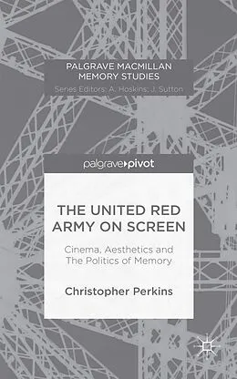 E-Book (pdf) The United Red Army on Screen: Cinema, Aesthetics and The Politics of Memory von Christopher Perkins