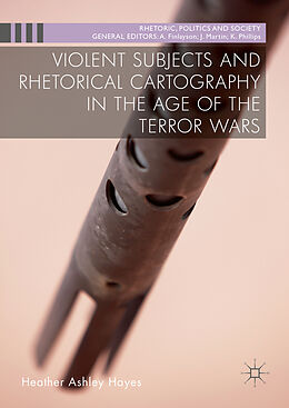 Fester Einband Violent Subjects and Rhetorical Cartography in the Age of the Terror Wars von Heather Ashley Hayes