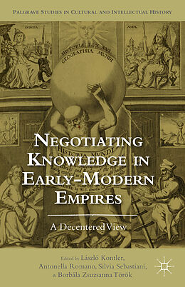 Fester Einband Negotiating Knowledge in Early Modern Empires von Laszlo Romano, Antonella Sebastiani, Silv Kontler