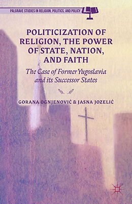 Livre Relié Politicization of Religion, the Power of State, Nation, and Faith de Gorana Jozelic, Jasna Ognjenovic