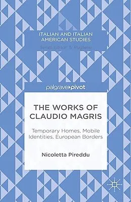 E-Book (pdf) The Works of Claudio Magris: Temporary Homes, Mobile Identities, European Borders von N. Pireddu