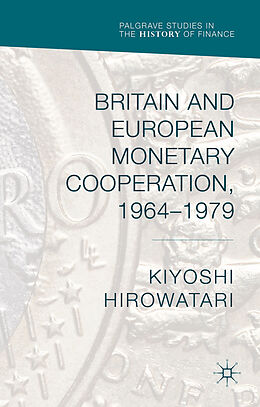 Fester Einband Britain and European Monetary Cooperation, 1964-1979 von Kiyoshi Hirowatari
