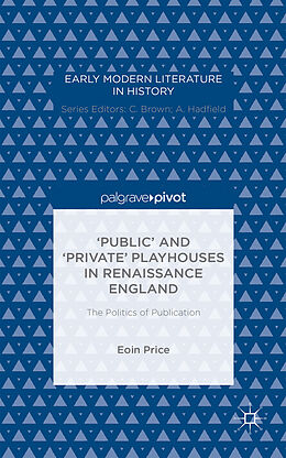 Fester Einband 'Public' and 'Private' Playhouses in Renaissance England: The Politics of Publication von Eoin Price