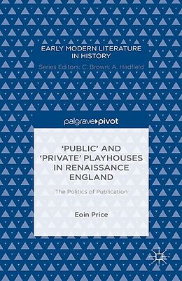 E-Book (pdf) 'Public' and 'Private' Playhouses in Renaissance England: The Politics of Publication von Eoin Price