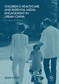 E-Book (pdf) Children's Healthcare and Parental Media Engagement in Urban China von Qian Gong