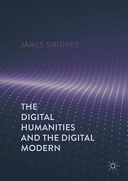 Livre Relié The Digital Humanities and the Digital Modern de James Smithies