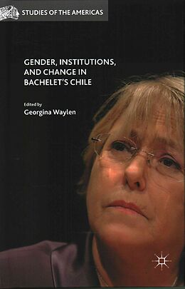 Fester Einband Gender, Institutions, and Change in Bachelet s Chile von Georgina Waylen