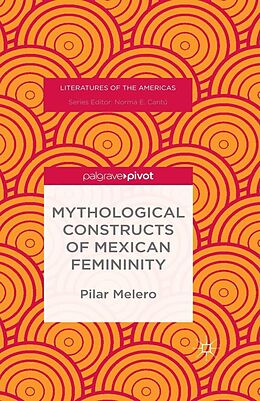 eBook (pdf) Mythological Constructs of Mexican Femininity de Pilar Melero