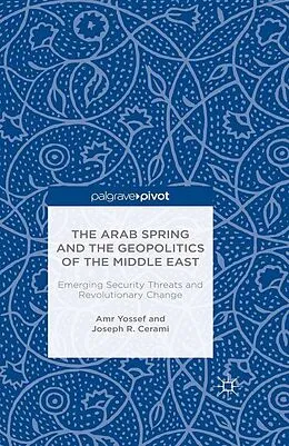 E-Book (pdf) The Arab Spring and the Geopolitics of the Middle East: Emerging Security Threats and Revolutionary Change von Amr Yossef, Joseph Cerami
