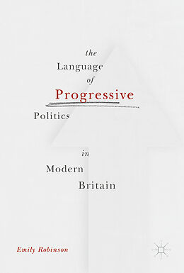 Livre Relié The Language of Progressive Politics in Modern Britain de Emily Robinson