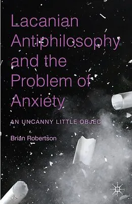 E-Book (pdf) Lacanian Antiphilosophy and the Problem of Anxiety von Brian Robertson