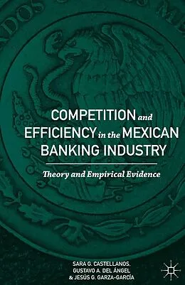 E-Book (pdf) Competition and Efficiency in the Mexican Banking Industry von Sara G. Castellanos, Gustavo A. Del Ángel, Jesús G. Garza-García