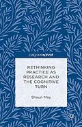 E-Book (pdf) Rethinking Practice as Research and the Cognitive Turn von S. May