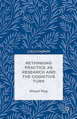 E-Book (pdf) Rethinking Practice as Research and the Cognitive Turn von S. May