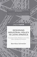 E-Book (pdf) Designing Industrial Policy in Latin America: Business-State Relations and the New Developmentalism von B. Schneider