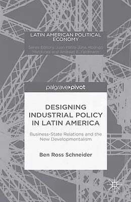 E-Book (pdf) Designing Industrial Policy in Latin America: Business-State Relations and the New Developmentalism von B. Schneider