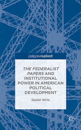 Fester Einband The Federalist Papers and Institutional Power In American Political Development von D. Wirls