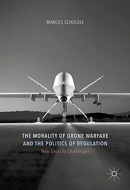 E-Book (pdf) The Morality of Drone Warfare and the Politics of Regulation von Marcus Schulzke