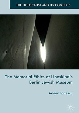 E-Book (pdf) The Memorial Ethics of Libeskind's Berlin Jewish Museum von Arleen Ionescu