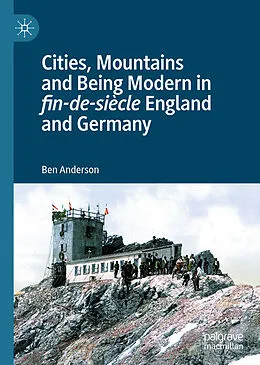 E-Book (pdf) Cities, Mountains and Being Modern in fin-de-siècle England and Germany von Ben Anderson