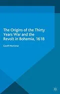 E-Book (pdf) The Origins of the Thirty Years War and the Revolt in Bohemia, 1618 von Geoff Mortimer