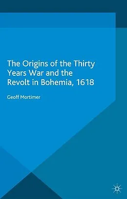 E-Book (pdf) The Origins of the Thirty Years War and the Revolt in Bohemia, 1618 von Geoff Mortimer