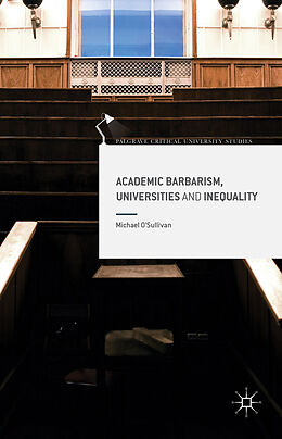 Fester Einband Academic Barbarism, Universities and Inequality von Michael O'Sullivan