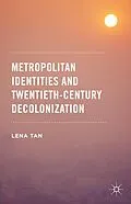 E-Book (pdf) Metropolitan Identities and Twentieth-Century Decolonization von Lena Tan