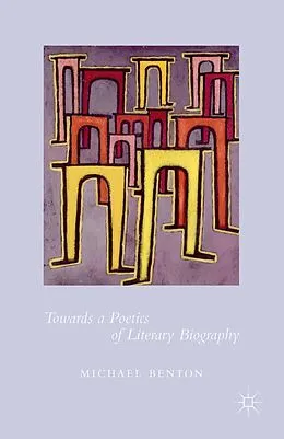 E-Book (pdf) Towards a Poetics of Literary Biography von Michael Benton