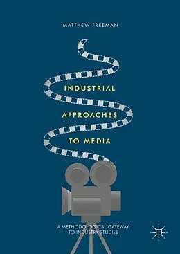 E-Book (pdf) Industrial Approaches to Media von Matthew Freeman