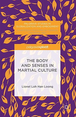 eBook (pdf) The Body and Senses in Martial Culture de H. L. L Loh, Lionel Loh Han Loong