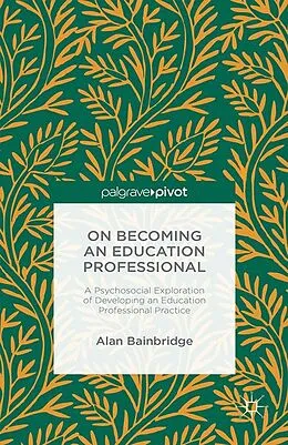 E-Book (pdf) On Becoming an Education Professional: A Psychosocial Exploration of Developing an Education Professional Practice von Alan Bainbridge