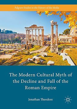 E-Book (pdf) The Modern Cultural Myth of the Decline and Fall of the Roman Empire von Jonathan Theodore