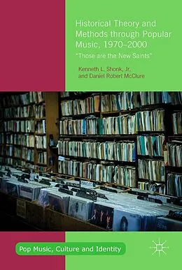 E-Book (pdf) Historical Theory and Methods through Popular Music, 1970-2000 von Jr. Shonk, Daniel Robert McClure