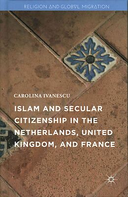 Fester Einband Islam and Secular Citizenship in the Netherlands, United Kingdom, and France von Carolina Ivanescu