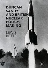 eBook (pdf) Duncan Sandys and British Nuclear Policy-Making de Lewis Betts