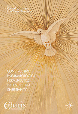 Livre Relié Constructive Pneumatological Hermeneutics in Pentecostal Christianity de Kenneth J. Archer