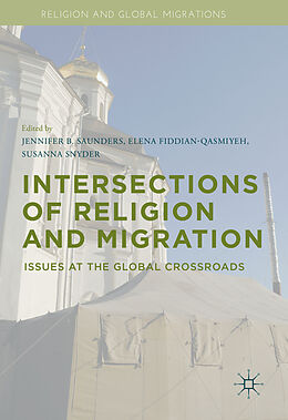 Fester Einband Intersections of Religion and Migration von Jennifer B. Fiddian-Qasmiyeh, Elena Snyd Saunders