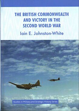 Livre Relié The British Commonwealth and Victory in the Second World War de Iain E. Johnston-White